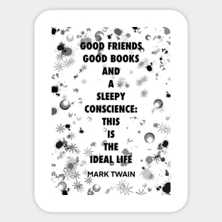 MARK TWAIN quote .5 - GOOD FRIENDS GOOD BOOKS AND A SLEEPY CONSCIENCE:THIS IS THE IDEAL LIFE Sticker